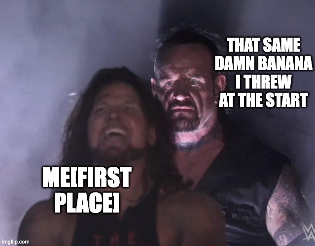 undertaker | THAT SAME DAMN BANANA I THREW AT THE START ME[FIRST PLACE] | image tagged in undertaker | made w/ Imgflip meme maker