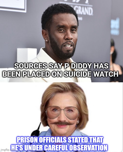 P Diddy meme | SOURCES SAY P DIDDY HAS BEEN PLACED ON SUICIDE WATCH; PRISON OFFICIALS STATED THAT HE'S UNDER CAREFUL OBSERVATION | image tagged in prison guard hillary | made w/ Imgflip meme maker