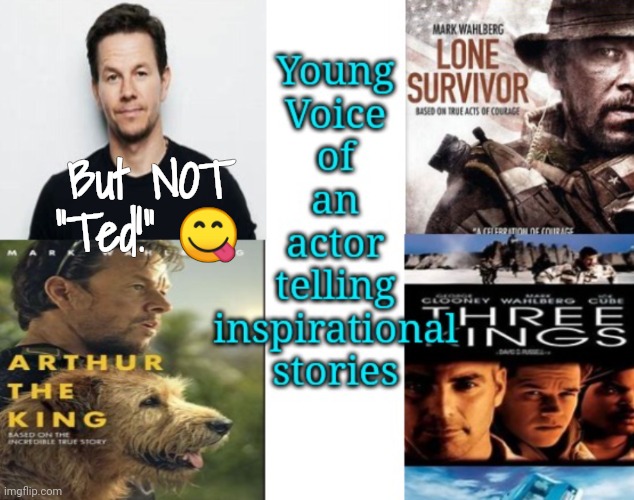 Except "Ted" | But NOT "Ted!" 😋 | image tagged in ted,mark wahlberg,inspirational,young voices matter | made w/ Imgflip meme maker