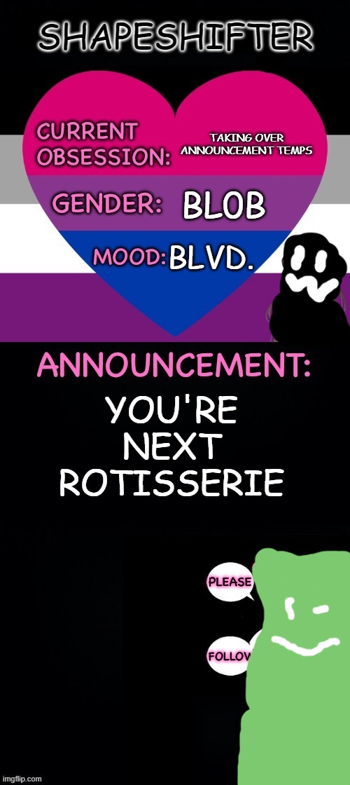 Permission was given. (InvaderBethany: sorry the post was removed…) | SHAPESHIFTER; TAKING OVER ANNOUNCEMENT TEMPS; BL0B; BLVD. YOU'RE NEXT ROTISSERIE | image tagged in lil_kitten11's announcement temp | made w/ Imgflip meme maker