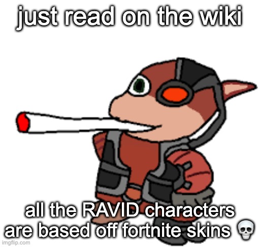 executed better than fortnite did imo | just read on the wiki; all the RAVID characters are based off fortnite skins 💀 | image tagged in grox with a fat blunt | made w/ Imgflip meme maker