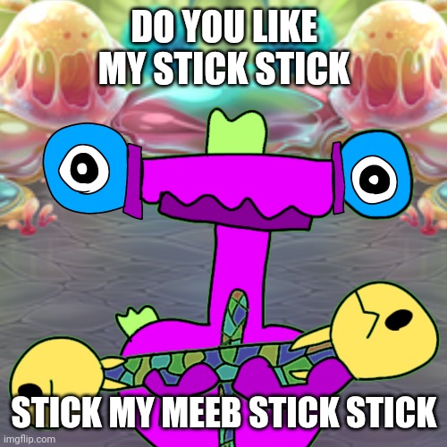 do you like my sword | DO YOU LIKE MY STICK STICK; STICK MY MEEB STICK STICK | image tagged in i can swing my sword meebkin | made w/ Imgflip meme maker