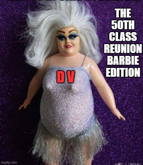 memes by Brad - The 50th class reunion Barbie Edition - humor | THE 50TH CLASS REUNION BARBIE EDITION; D V | image tagged in funny,reunion,barbie,barbie meme week,humor,anniversary | made w/ Imgflip meme maker