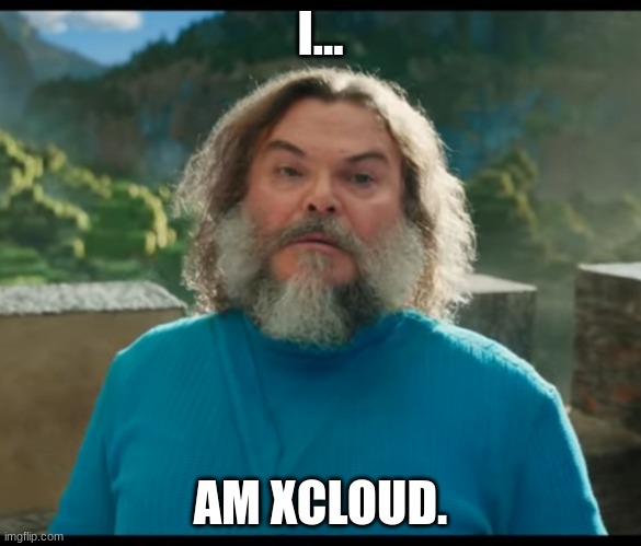 “I am Steve” | I... AM XCLOUD. | image tagged in i am steve | made w/ Imgflip meme maker