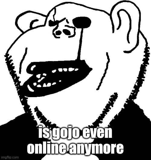 Undertale Gaster soyjak | is gojo even online anymore | image tagged in undertale gaster soyjak | made w/ Imgflip meme maker