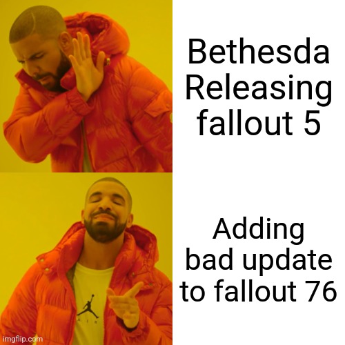 Drake Hotline Bling | Bethesda Releasing fallout 5; Adding bad update to fallout 76 | image tagged in memes,drake hotline bling | made w/ Imgflip meme maker