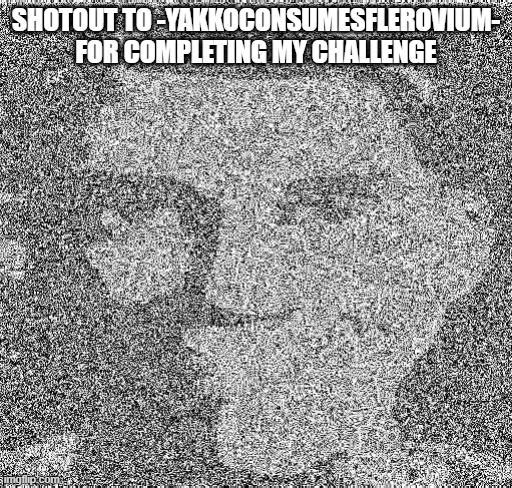 Deep fry scout | SHOTOUT TO -YAKKOCONSUMESFLEROVIUM- FOR COMPLETING MY CHALLENGE | image tagged in deep fry scout | made w/ Imgflip meme maker