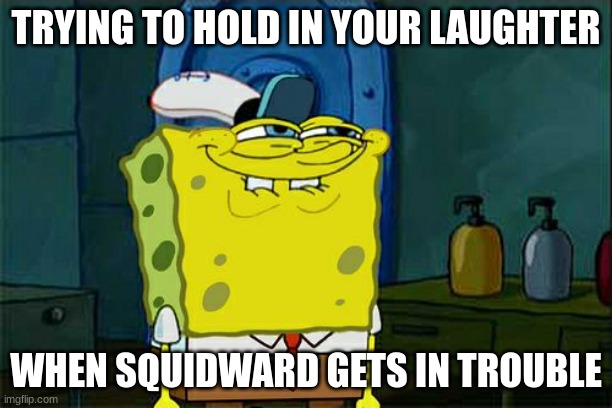 Don't you Cartoon | TRYING TO HOLD IN YOUR LAUGHTER; WHEN SQUIDWARD GETS IN TROUBLE | image tagged in memes,don't you squidward | made w/ Imgflip meme maker