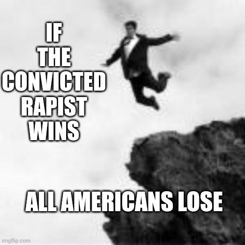 IF THE CONVICTED RAPIST WINS ALL AMERICANS LOSE | made w/ Imgflip meme maker