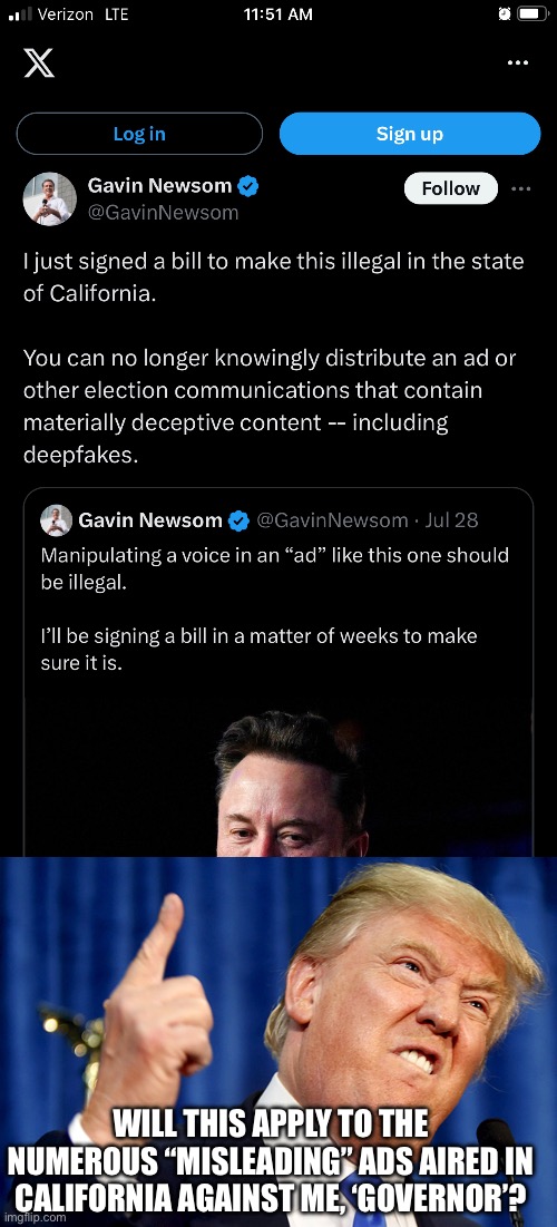 No one is above the law according to auntie Nancy | WILL THIS APPLY TO THE NUMEROUS “MISLEADING” ADS AIRED IN CALIFORNIA AGAINST ME, ‘GOVERNOR’? | image tagged in donald trump | made w/ Imgflip meme maker