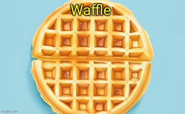 The.Waffle.House template | Waffle | image tagged in the waffle house template | made w/ Imgflip meme maker