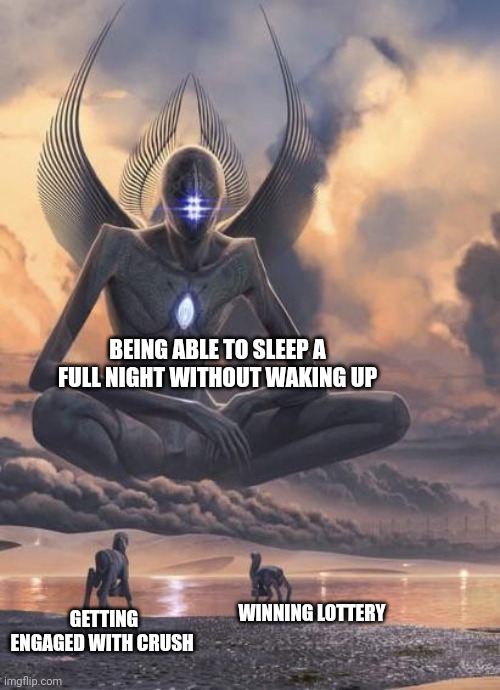 Alien god | BEING ABLE TO SLEEP A FULL NIGHT WITHOUT WAKING UP; GETTING ENGAGED WITH CRUSH; WINNING LOTTERY | image tagged in alien god | made w/ Imgflip meme maker