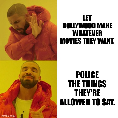 Drake Blank | LET HOLLYWOOD MAKE WHATEVER MOVIES THEY WANT. POLICE THE THINGS THEY'RE ALLOWED TO SAY. | image tagged in drake blank | made w/ Imgflip meme maker