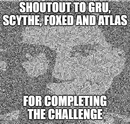 Deep fry scout | SHOUTOUT TO GRU, SCYTHE, FOXED AND ATLAS; FOR COMPLETING THE CHALLENGE | image tagged in deep fry scout | made w/ Imgflip meme maker