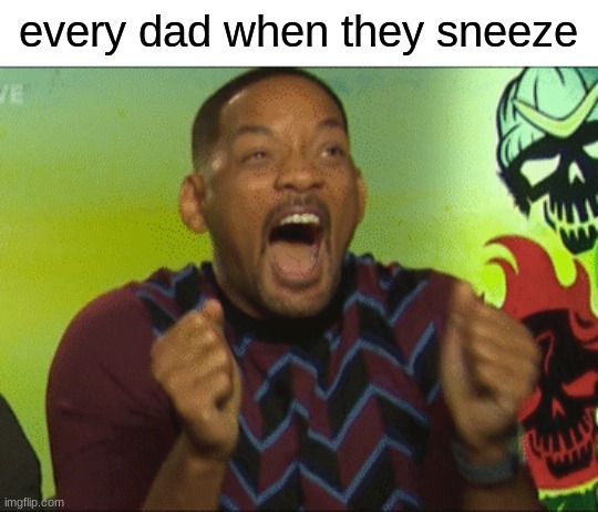 free Coulis | every dad when they sneeze | image tagged in will smith happy | made w/ Imgflip meme maker