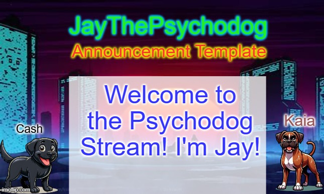 My new stream! | Welcome to the Psychodog Stream! I'm Jay! | image tagged in jaythepsychodog announcement template | made w/ Imgflip meme maker