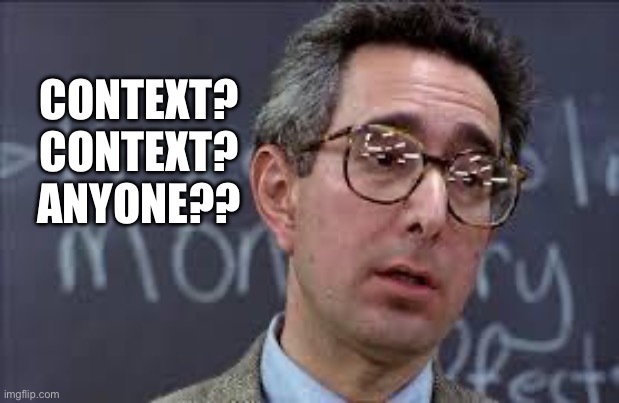 Ferris Bueller Ben Stein | CONTEXT?
CONTEXT?
ANYONE?? | image tagged in ferris bueller ben stein | made w/ Imgflip meme maker