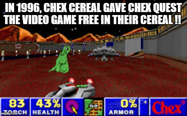 memes by Brad - In 1996 Chex gave out Chex Quest video game with its cereal | IN 1996, CHEX CEREAL GAVE CHEX QUEST THE VIDEO GAME FREE IN THEIR CEREAL !! | image tagged in funny,gaming,video games,cereal,free,humor | made w/ Imgflip meme maker