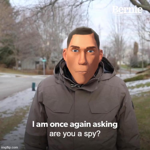 Spy | are you a spy? | image tagged in memes,bernie i am once again asking for your support,tf2 | made w/ Imgflip meme maker