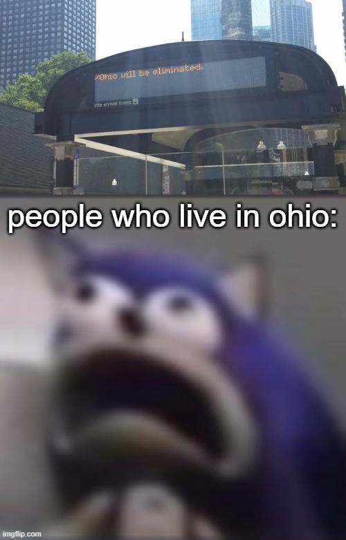 people who live in ohio: | image tagged in ohio will be eliminated,distress | made w/ Imgflip meme maker