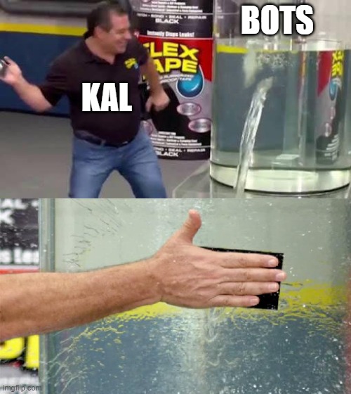 Bots gone | BOTS; KAL | image tagged in flex tape | made w/ Imgflip meme maker