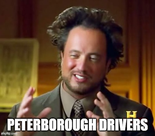 Ancient Aliens Meme | PETERBOROUGH DRIVERS | image tagged in memes,ancient aliens | made w/ Imgflip meme maker