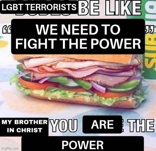 they ARE the power | image tagged in my brother in christ | made w/ Imgflip meme maker