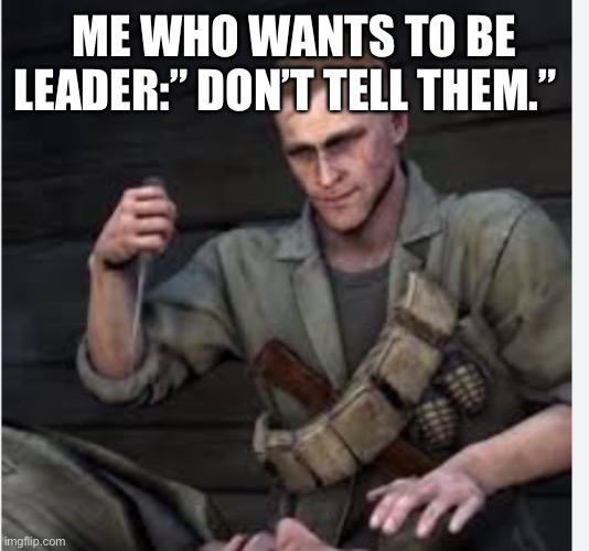 Tank Dempsey | ME WHO WANTS TO BE LEADER:” DON’T TELL THEM.” | image tagged in tank dempsey | made w/ Imgflip meme maker