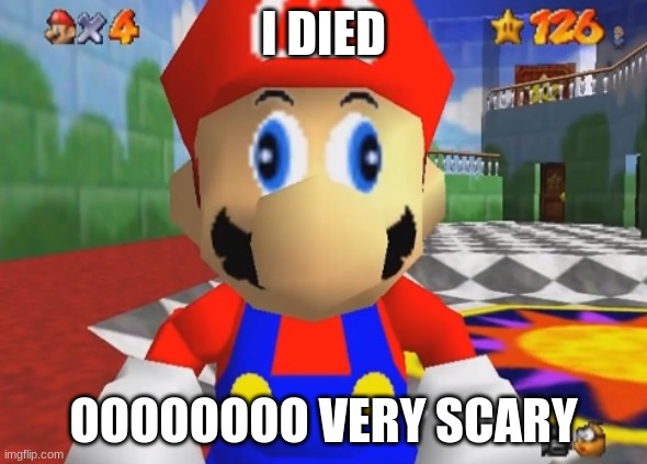 Supa Mario 64 | I DIED; OOOOOOOO VERY SCARY | image tagged in supa mario 64 | made w/ Imgflip meme maker