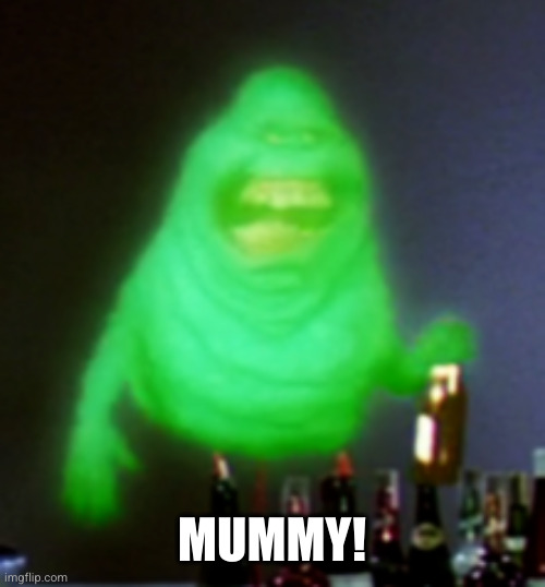 Slimer | MUMMY! | image tagged in slimer | made w/ Imgflip meme maker