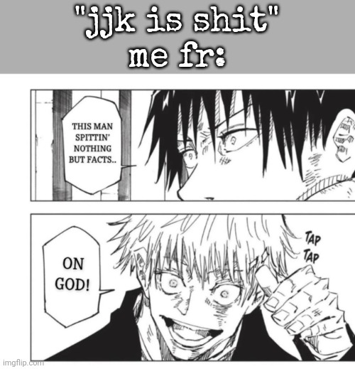 Gojo facts | "jjk is shit"
me fr: | image tagged in gojo facts | made w/ Imgflip meme maker