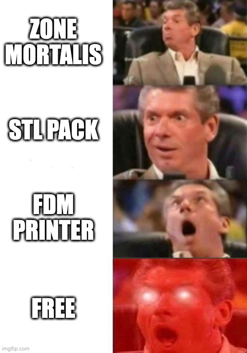 Mr. McMahon reaction | ZONE MORTALIS; STL PACK; FDM PRINTER; FREE | image tagged in mr mcmahon reaction | made w/ Imgflip meme maker