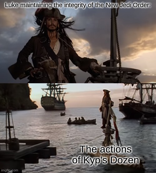 The NJO Series in a Nutshell | Luke maintaining the integrity of the New Jedi Order:; The actions of Kyp's Dozen | image tagged in jack sparrow sinking pirate of the carribean | made w/ Imgflip meme maker