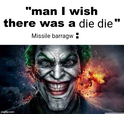 man I wish there was a | die die Missile barragw | image tagged in man i wish there was a | made w/ Imgflip meme maker