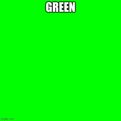 GREEN | image tagged in memes,green | made w/ Imgflip meme maker