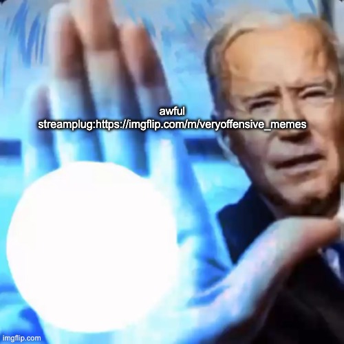 BIDEN BLAST | awful streamplug:https://imgflip.com/m/veryoffensive_memes | image tagged in biden blast | made w/ Imgflip meme maker