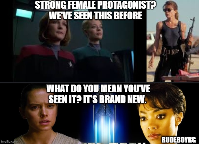 Strong Female Protagonist vs Woke Female Protagonist | STRONG FEMALE PROTAGONIST? WE'VE SEEN THIS BEFORE; WHAT DO YOU MEAN YOU'VE SEEN IT? IT'S BRAND NEW. RUDEBOYRG | image tagged in strong female protagonist,woke,star trek,star wars,terminator,back to the future | made w/ Imgflip meme maker