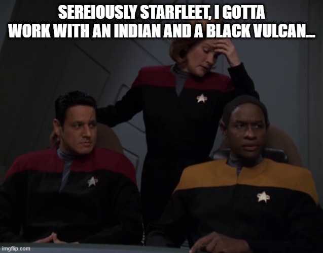 Janeway a Lil Racist | SEREIOUSLY STARFLEET, I GOTTA WORK WITH AN INDIAN AND A BLACK VULCAN... | image tagged in star trek voyager | made w/ Imgflip meme maker