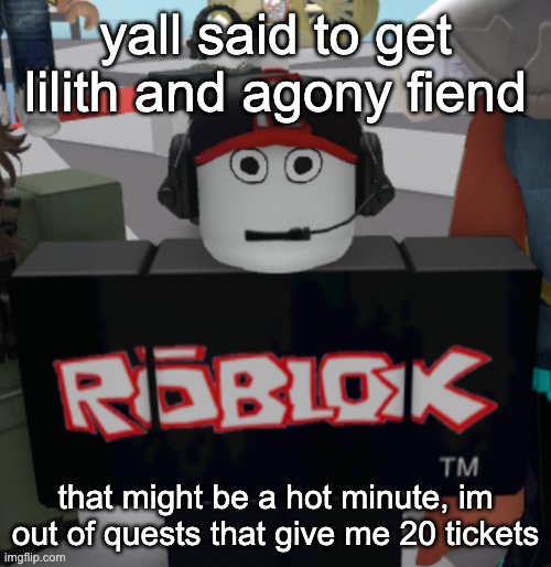 yeah uhhhh i probably from this point forward will have to buy tickets | yall said to get lilith and agony fiend; that might be a hot minute, im out of quests that give me 20 tickets | image tagged in thousand yard guest stare | made w/ Imgflip meme maker