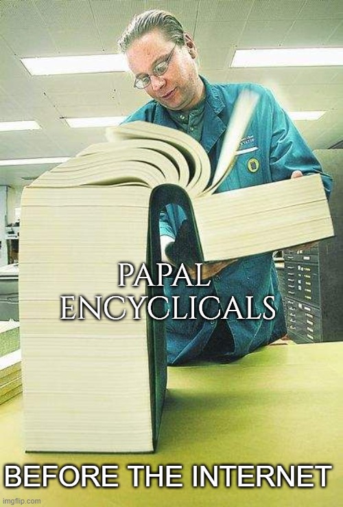 Before  Internet | PAPAL 
ENCYCLICALS; BEFORE THE INTERNET | image tagged in thick book reading | made w/ Imgflip meme maker