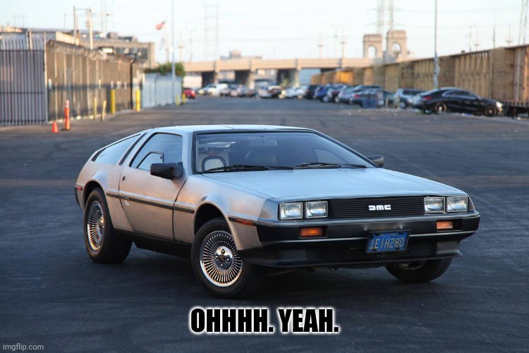 Delorean for sale | OHHHH. YEAH. | image tagged in delorean for sale | made w/ Imgflip meme maker