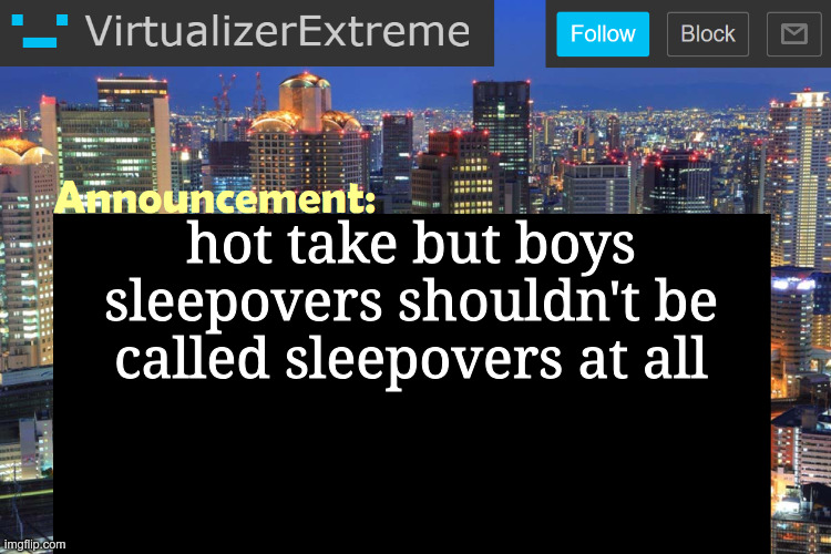 like what's the damn point | hot take but boys sleepovers shouldn't be called sleepovers at all | image tagged in virtualizer updated announcement | made w/ Imgflip meme maker