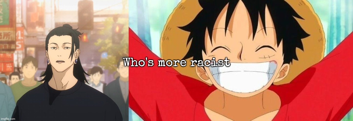 Who's more racist | image tagged in geto and gojo part1,luffy | made w/ Imgflip meme maker