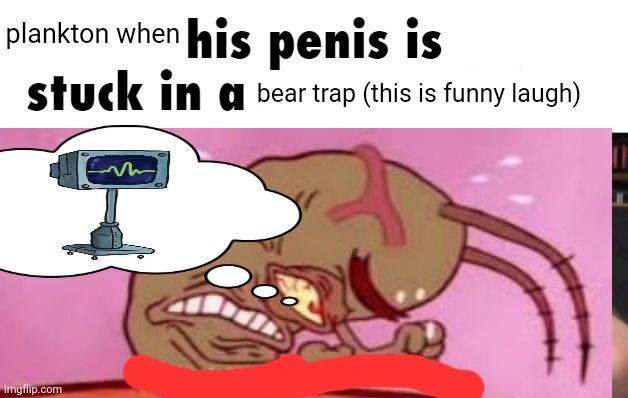 is stuck in a | plankton when bear trap (this is funny laugh) | image tagged in is stuck in a | made w/ Imgflip meme maker