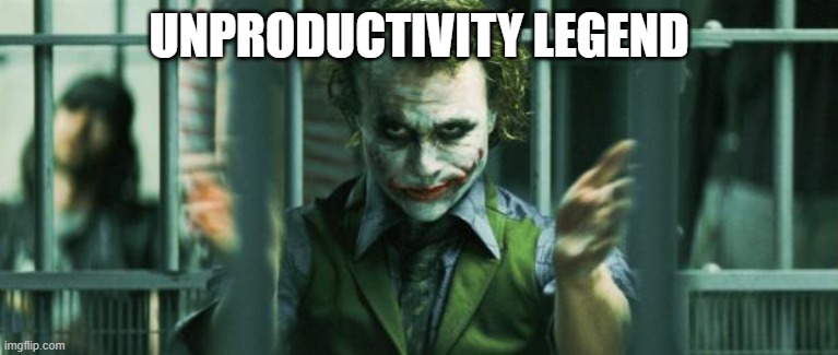 the joker clap | UNPRODUCTIVITY LEGEND | image tagged in the joker clap | made w/ Imgflip meme maker