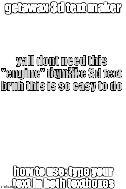 3d text maker (June 2025: you may have to tweak the text boxes) | yall dont need this "engine" to make 3d text bruh this is so easy to do; kys!!! | image tagged in 3d text maker | made w/ Imgflip meme maker
