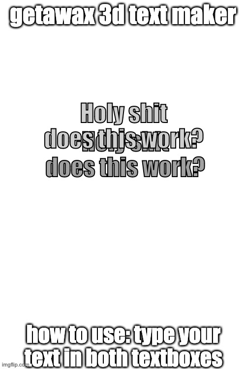It doesn't | Holy shit does this work? Holy shit does this work? | image tagged in 3d text maker | made w/ Imgflip meme maker