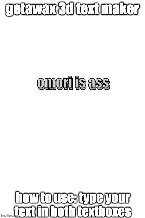 3d text maker (June 2025: you may have to tweak the text boxes) | omori is ass; omori is ass | image tagged in 3d text maker | made w/ Imgflip meme maker