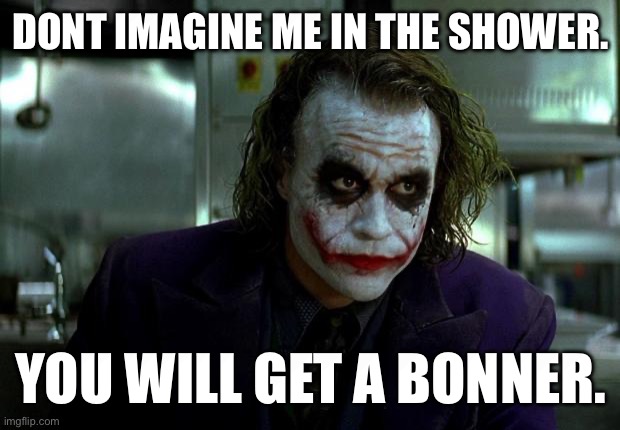 yes it's misspelled on purpose | DONT IMAGINE ME IN THE SHOWER. YOU WILL GET A BONNER. | image tagged in joker | made w/ Imgflip meme maker