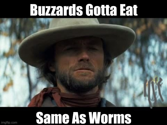 Josey Wales | Buzzards Gotta Eat Same As Worms | image tagged in josey wales | made w/ Imgflip meme maker